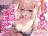 どっぷり6時間! ムラムラ同棲性活 耳舐めフルボッコ♪【月待にゃも処女作】【6時間収録】【KU100】