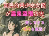 国民的美少女女優が温泉盗撮被害。美しすぎる裸体を披露！