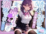 【全編潮吹き】強がり清楚な自慢の彼女〜実は超絶よわよわ連続絶頂お◯んこの持ち主で、おほ声ドスケベ潮吹き彼女だった件〜