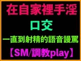 在自家裡手淫、口交、一直到射精的語音謾罵【SM/調教play】