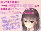 キス・フェラ・耳舐め音/オナニー 帰って来た途端にいっぱい濃厚なキス・耳舐めして最後にはオナニーしながらねっとりフェラしてくる彼女
