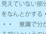 見えていない部分をなんとかする・・・  意識で分かる部分というのはズレている気もするが