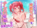 【KU100】オタ彼持ちの水着ギャルをナンパ●眠 〜ヨワヨワ彼氏を無視して簡単いいなり快楽オチ♪〜