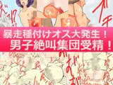 暴走種付けオス大発生！男子絶叫集団受精！