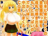 日本に来たばかりの金髪爆乳っ娘を母乳の噴き出るもっとおっぱいのでかい体にして中出ししまくるCG集