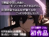 【初作品】2連続中出しのあと、手マンでイかされるだけ。＆ 友達の家でみんなが寝てる中こっそり中出しえっち