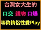 台灣女大生的口交、親吻、口爆等偽情侶性愛Play