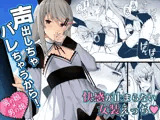 声出しちゃバレちゃうから！