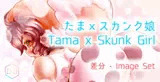 たまxスカンク娘 -差分- Tama x Skunk Girl -Image Set-