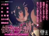 依存中毒 ～淫らな雌に堕ちてゆくメンヘラ依存男子～