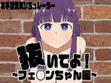 抜いてよ!フェ◯ンちゃん編