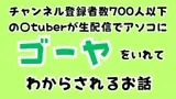 チャンネル登録者数700人以下の〇tuberが生配信でアソコにゴーヤをいれてわからされるお話