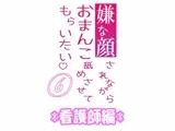 嫌な顔されながらおまんこ舐めさせてもらいたい 06 『看護師編』