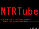 NTRTube〜超人気イケメン○○チューバーに大喜びでパコられた彼氏持ちJD・JK〜